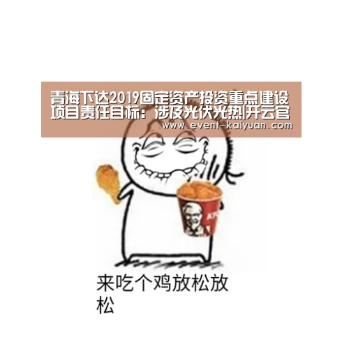 青海下达2019固定资产投资重点建设项目责任目标:涉及光伏光热|开云官网入口(图1) 开元棋牌官网